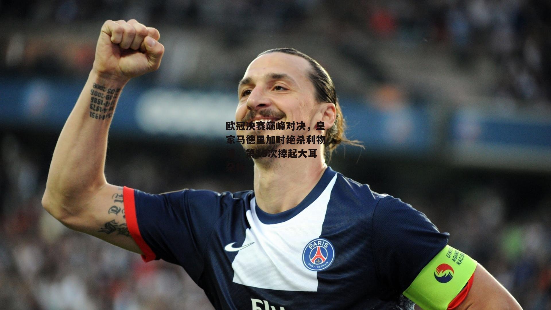 欧冠决赛巅峰对决,皇家马德里加时绝杀利物浦,第15次捧起大耳朵杯