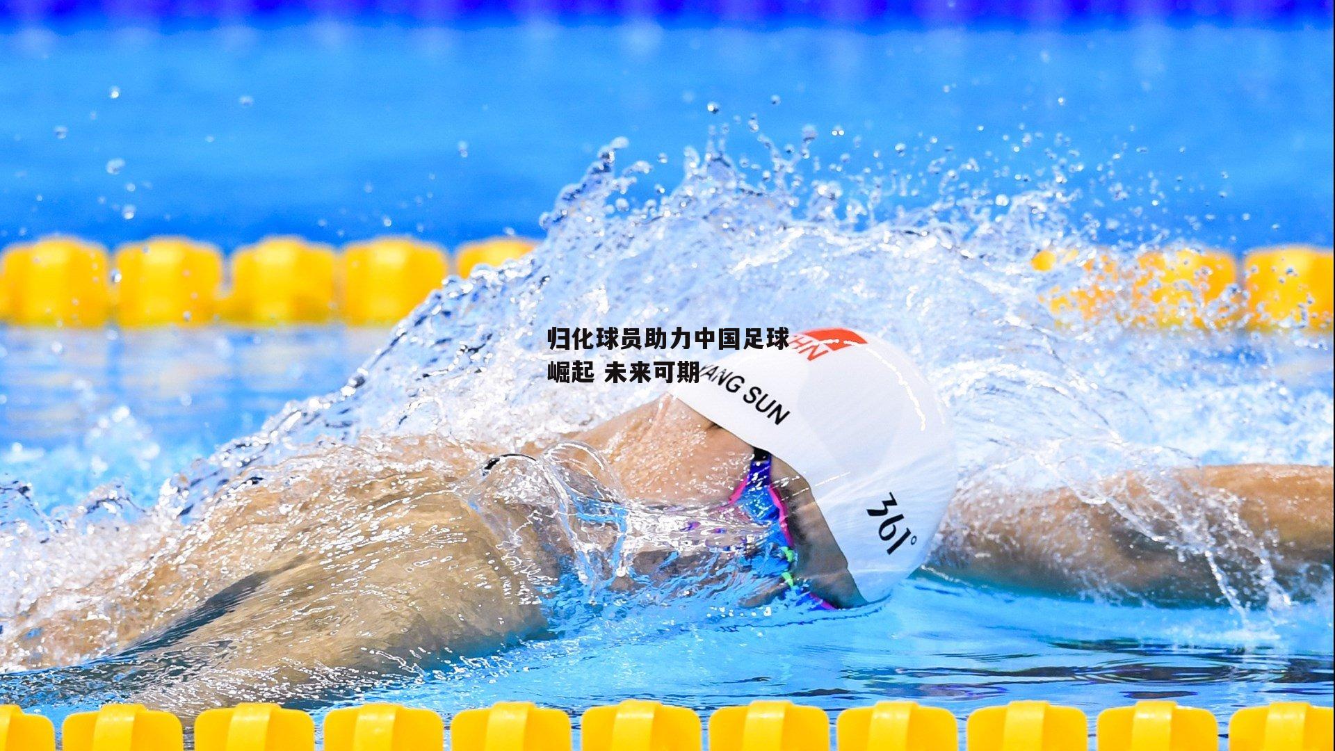 归化球员助力中国足球崛起 未来可期