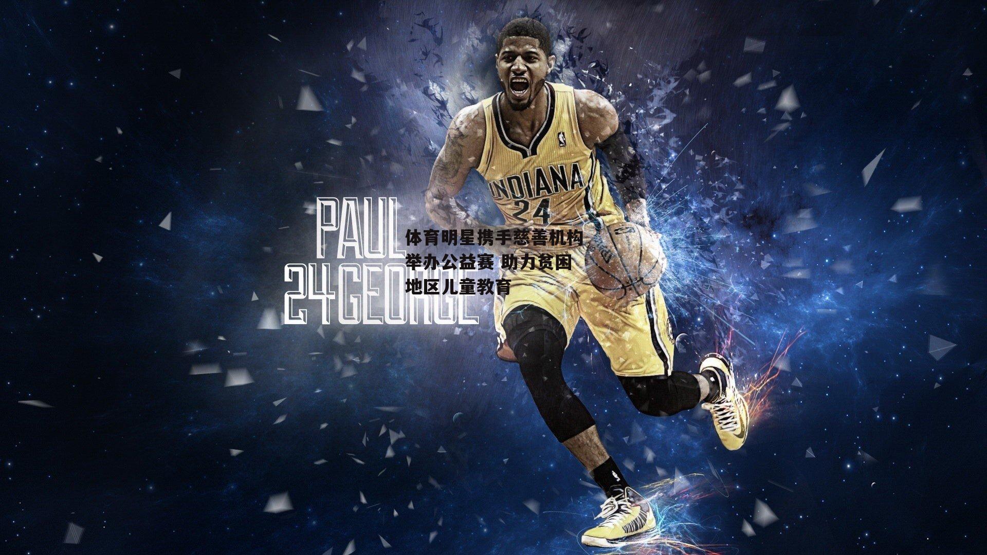 体育明星携手慈善机构举办公益赛 助力贫困地区儿童教育